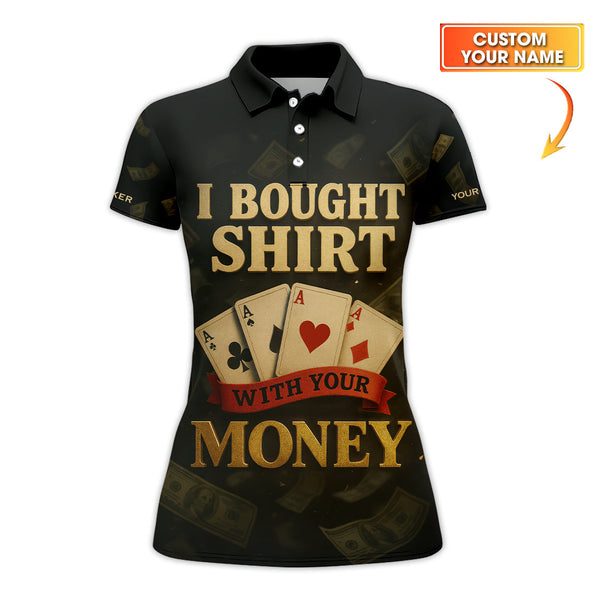 Custom Name Poker Shirt, I Bought This Shirt With Your Money Polos, Funny Poker Shirts For Men's