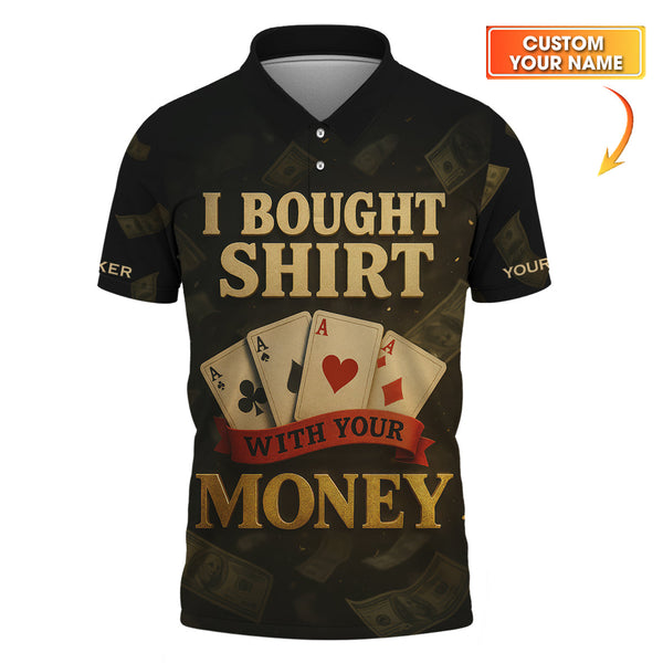 Custom Name Poker Shirt, I Bought This Shirt With Your Money Polos, Funny Poker Shirts For Men's